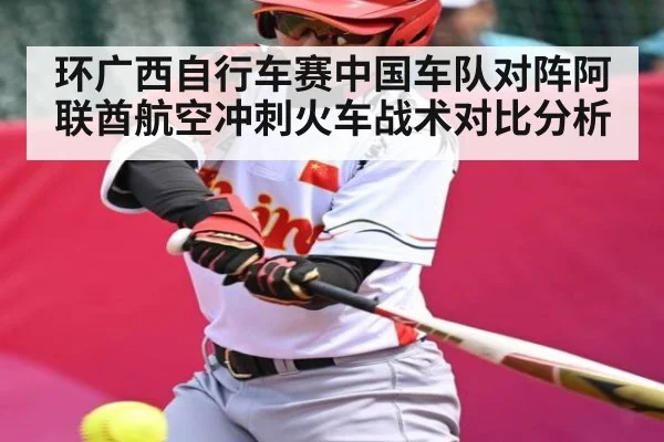 环广西自行车赛中国车队对阵阿联酋航空冲刺火车战术对比分析